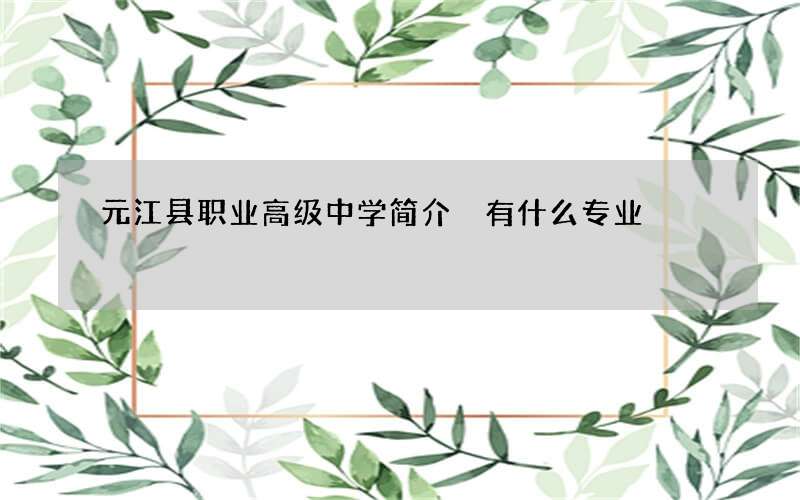 元江县职业高级中学简介 有什么专业